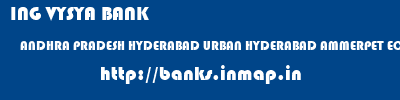 ING VYSYA BANK  ANDHRA PRADESH HYDERABAD URBAN HYDERABAD AMMERPET EC  banks information 